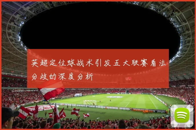英超定位球战术引发五大联赛看法分歧的深度分析